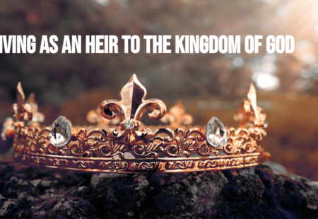 Living As An Heir To The Kingdom Of God
