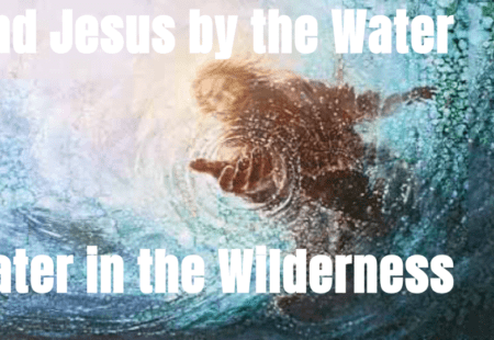 Find Jesus by the Water – Water in the Wilderness